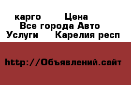 карго 977 › Цена ­ 15 - Все города Авто » Услуги   . Карелия респ.